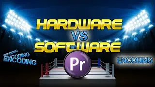 Hardware Encoding VS.  Software Encoding Comparison - Adobe Premiere Pro