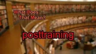 What does posttraining mean?