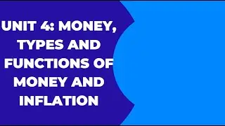 UNIT 4: Money, Types and Functions of Money and Inflation