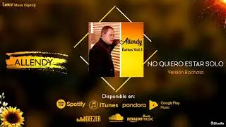 Allendy - No Quiero Estar Solo ''Versi&oacute;n Bachata'' (&Eacute;xitos Vol. 1 - El &Aacute;lbum)