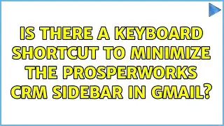 Is there a keyboard shortcut to minimize the Prosperworks CRM sidebar in Gmail?