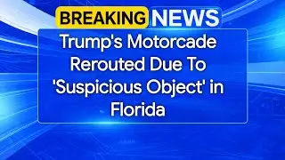 Trump's Motorcade Rerouted Due to 'Suspicious Object' in Florida