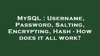 MySQL : Username, Password, Salting, Encrypting, Hash - How does it all work?