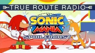 True Route Radio - #04 Sonic Mania Spoilercast (w/ RSS Liam, TieTuesday & King K)