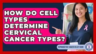 How Do Cell Types Determine Cervical Cancer Types? - Reproductive Cancer Relief Guide