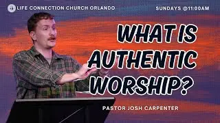 LCC Orlando | Pastor Josh Carpenter | Authentic Worship