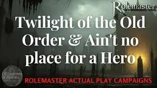 Rolemaster Actual Play: Twilight (E110) & Hero (E87) 