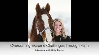 65. Overcoming Extreme Challenges Through Faith: An Interview with Holly Porter