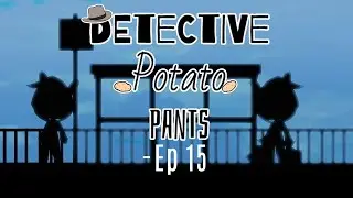 Detective Potato Pants: Episode 15 
