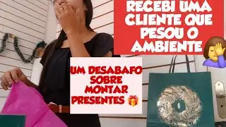RECEBI UMA CLIENTE DIFÍCIL QUE PESOU O AMBIENTE, UM DESABAFO SOBRE MONTAR PRESENTES 🎁 