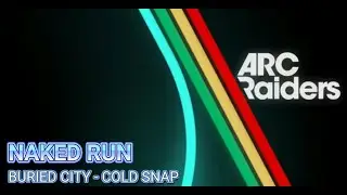 Arc Raiders - Naked Run 5 - Buried City - Cold Snap