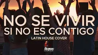 NO SE VIVIR SI NO ES CONTIGO | Latin House Cover | Dj Sergio Roldan
