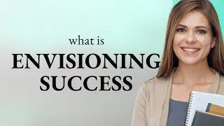 Envisioning Success: A Guide to Understanding and Achieving Your Dreams