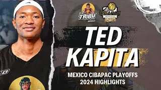 TED KAPITA | MEXICO CIBAPAC 2024 PLAYOFFS HIGHLIGHTS