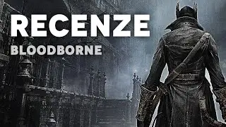 BLOODBORNE - ČESK&Aacute; VIDEORECENZE