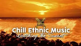Chill Ethnic Music - Watching The Sunset (1 hour mix)