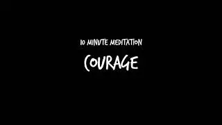 10 Minute Meditation - Courage