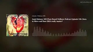 Jami Dulaney MD Plant Based Wellness Podcast Episode 536: Born to Move and Does DHA really matter?