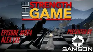 The Strength Game Podcast: Ep. #074 - Alex Lee