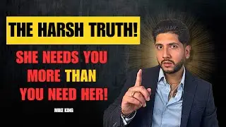The HARSH Truth: She NEEDS You More Than You Need Her!