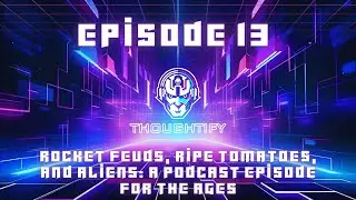 Episode 13: Rocket Feuds, Ripe Tomatoes, and Aliens: A Podcast Episode for the Ages