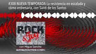 #308 NUEVA TEMPORADA La resistencia en escalada y cómo entrenarla, con Santi de los Santos