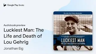 Luckiest Man: The Life and Death of Lou Gehrig by Jonathan Eig &middot; Audiobook preview