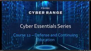 Cyber Essentials Series - Course 12: Defense and Continuing Education