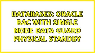 Databases: Oracle RAC with single node Data Guard physical standby (2 Solutions!!)