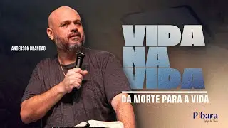 PIBARA | Vida na Vida: Da morte para a Vida | Anderson Brand&atilde;o