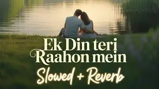 🎧 Ek Din Teri Raahon Mein (Lofi Chill Remix) | Slow + Reverb
