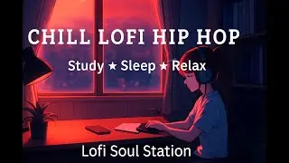 Chill Lofi Hip Hop 🌙 | Study &bull; Sleep &bull; Relax Beats | Lofi Soul Station