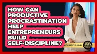 How Can Productive Procrastination Help Entrepreneurs Build Self-discipline?