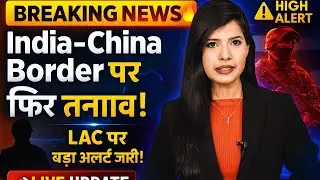 &ldquo;India&ndash;China Border पर बड़ा धमाका! LAC पर फिर तनाव बढ़ा!&rdquo; Anjana, !NEWS NETWORK 