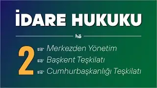 28) İdare Hukuku Kampı - Merkezden Yönetim - Başkent Teşkilatı - Cumhurbaşkanılığı Teşkilatı 2. Part