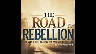 Road to Rebellion: The Events That Sparked the American Revolution - Henry Newbold