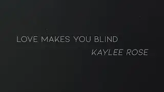 Kaylee Rose - Love Makes You Blind (Official Lyric Video)