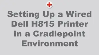 Setting Up a Wired Dell H815 printer in a Cradlepoint Environment