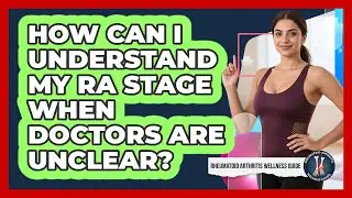 How Can I Understand My RA Stage When Doctors Are Unclear? - Rheumatoid Arthritis Wellness Guide