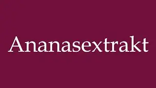 How to Pronounce ''Ananasextrakt'' (Pineapple extract) Correctly in German