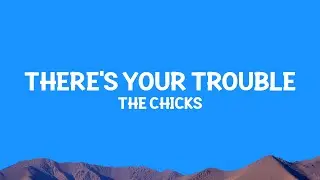 The Chicks - There's Your Trouble (Lyrics)
