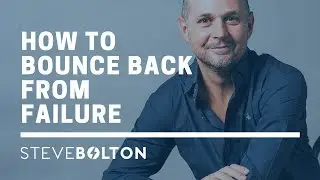 How To Bounce Back From Failure | Steve Bolton