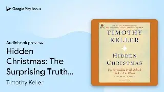 Hidden Christmas: The Surprising Truth Behind&hellip; by Timothy Keller &middot; Audiobook preview