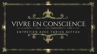 Vivre en Conscience - Entretien avec Tarick Seffak