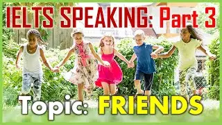 IELTS Speaking Part 3 - Topic: FRIENDS (Questions & Model Answers)
