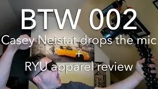 BTW 002 - Casey Neistat drops the mic + RYU apparel review