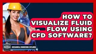 How To Visualize Fluid Flow Using CFD Software? - Mechanical Engineering Explained