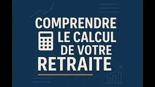 Comprendre le calcul de votre retraite