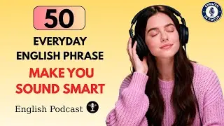 50 Everyday English Phrases That Make You Sound Smart | Daily Conversation Phrases