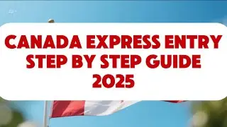Canada Express Entry 2025: Complete Step by Step Immigration Guide